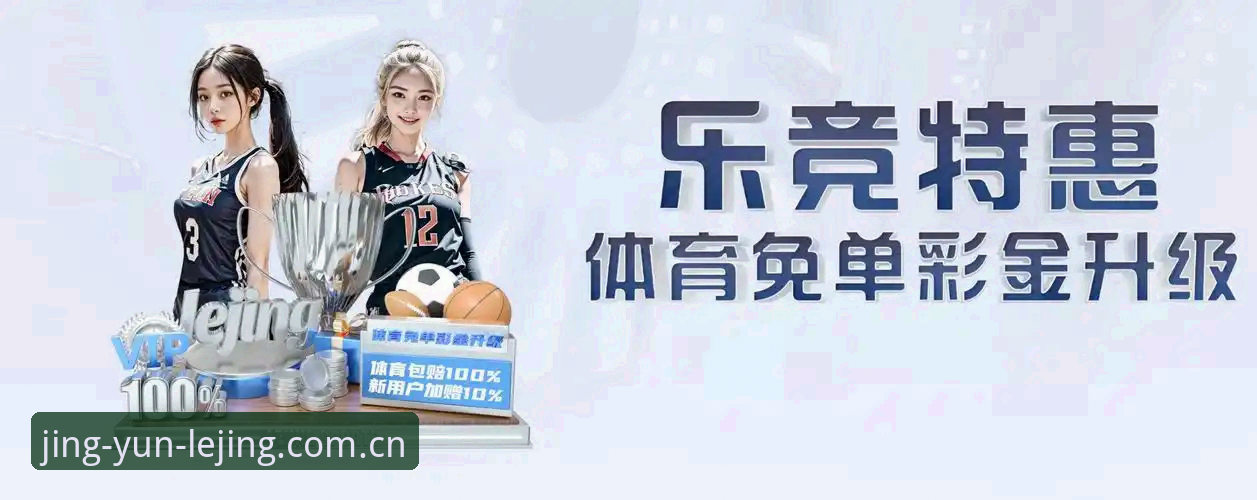 揭秘乐竞体育平台官网入口使用指南——新手必看的完整操作手册